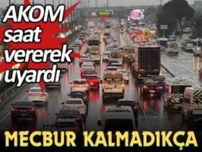 AKOM saat vererek uyardı. Mecbur kalmadıkça trafiğe çıkmayın